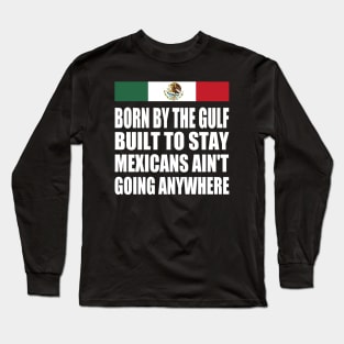 mexicans-aint-going-anywhere Long Sleeve T-Shirt